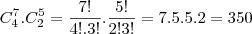 C_4^7.C_2^5=\frac{7!}{4!.3!}.\frac{5!}{2!3!}=7.5.5.2=350 C_4^7.C_2^5=\frac{7!}{4!.3!}.\frac{5!}{2!3!}=7.5.5.2=350