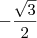 -\frac{\sqrt{3}}{2} -\frac{\sqrt{3}}{2}