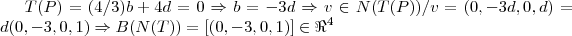 T(P)=(4/3)b+4d=0\Rightarrow b=-3d\Rightarrow v\in N(T(P))/v=(0,-3d,0,d)=d(0,-3,0,1)\Rightarrow B(N(T))=[(0,-3,0,1)]\in {\Re}^{4}