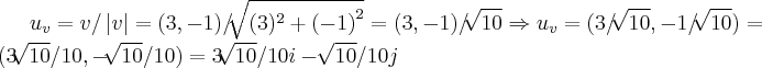 {u}_{v}=v/\left|v \right|=(3,-1)/\sqrt[]{({3})^{2}+{(-1)}^{2}}=(3,-1)/\sqrt[]{10}\Rightarrow {u}_{v}=(3/\sqrt[]{10},-1/\sqrt[]{10})=(3\sqrt[]{10}/10,-\sqrt[]{10}/10)=3\sqrt[]{10}/10i-\sqrt[]{10}/10j
