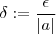 \delta :=\frac{\epsilon}{|a|}
