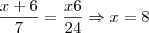 \frac{x+6}{7}=\frac{x6}{24} \Rightarrow x=8 \frac{x+6}{7}=\frac{x6}{24} \Rightarrow x=8