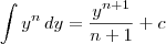 \int y^n \, dy = \frac{y^{n+1}}{n+1} + c \int y^n \, dy = \frac{y^{n+1}}{n+1} + c