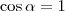 \cos \alpha=1 \cos \alpha=1