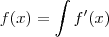 f(x) = \int f'(x) f(x) = \int f'(x)
