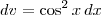 dv = \cos^2 x \, dx dv = \cos^2 x \, dx
