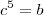 c^5=b