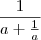 \frac{1}{a + \frac{1}{a}} \frac{1}{a + \frac{1}{a}}