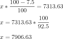 \\
x * \frac{100-7.5}{100} = 7313.63\\
\\
x = 7313.63*\frac{100}{92.5}\\
\\
x = 7906.63