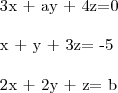 \begin{align}

   3x + ay + 4z=0 \\

   x + y + 3z= -5 \\

   2x + 2y + z= b \\

   
\end{align}