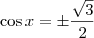 \cos x = \pm \frac{\sqrt{3}}{2} \cos x = \pm \frac{\sqrt{3}}{2}