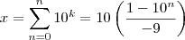 x = \sum_{n=0}^n  10^k = 10 \left(\frac{1-10^n} {-9} \right)