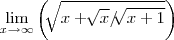 \lim_{x\rightarrow\infty}\left(\sqrt[]{x + \sqrt[]{x}/\sqrt[]{x + 1}} \right)