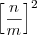 {\left[ \frac{n}{m} \right]}^{2}