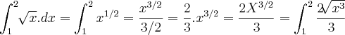 \int_{1}^{2}\sqrt[]{x}.dx = \int_{1}^{2}{x}^{1/2} = \frac{{x}^{3/2}}{3/2} = \frac{2}{3}.{x}^{3/2} = \frac{2{X}^{3/2}}{3} = \int_{1}^{2}\frac{2\sqrt[]{x^3}}{3}