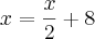 x = \frac{x}{2}+8 x = \frac{x}{2}+8