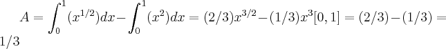 A=\int_{0}^{1}({x}^{1/2})dx-\int_{0}^{1}({x}^{2})dx=(2/3){x}^{3/2}-(1/3){x}^{3}[0,1]=(2/3)-(1/3)=1/3
