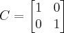 C =
\begin{bmatrix}
1 & 0\\
0 & 1
\end{bmatrix} C =
\begin{bmatrix}
1 & 0\\
0 & 1
\end{bmatrix}
