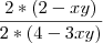 \frac{2*(2 - xy)}{2 * (4 - 3xy)}