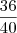 \frac{36}{40} \frac{36}{40}