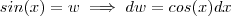 sin(x) = w \implies dw = cos(x) dx sin(x) = w \implies dw = cos(x) dx