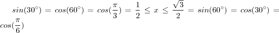 sin(30^{\circ}) = cos(60^{\circ}) = cos(\frac{\pi}{3}) = \frac{1}{2} \leq x \leq \frac{\sqrt{3}}{2} = sin(60^{\circ})= cos(30^{\circ}) = cos(\frac{\pi}{6}) sin(30^{\circ}) = cos(60^{\circ}) = cos(\frac{\pi}{3}) = \frac{1}{2} \leq x \leq \frac{\sqrt{3}}{2} = sin(60^{\circ})= cos(30^{\circ}) = cos(\frac{\pi}{6})