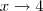 x \to 4 x \to 4