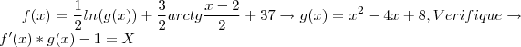 f(x) = \frac{1}{2}ln(g(x)) + \frac{3}{2}arctg\frac{x-2}{2} + 37 \rightarrow g(x) = x^2-4x+8 , Verifique \rightarrow f'(x)*g(x) - 1 = X