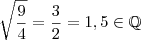 \sqrt {\frac{9}{4}} = \frac{3}{2} = 1,5 \in \mathbb {Q} \sqrt {\frac{9}{4}} = \frac{3}{2} = 1,5 \in \mathbb {Q}