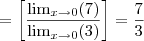 =\left[ \frac{\lim_{x\rightarrow 0}(7) }{\lim_{x\rightarrow 0}(3)} \right]=\frac{7}{3}
