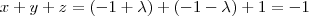 x+y+z = (-1+ \lambda) + (-1 - \lambda) +1 = -1