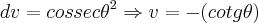 dv={cossec\theta}^{2}\Rightarrow v=-(cotg\theta) dv={cossec\theta}^{2}\Rightarrow v=-(cotg\theta)