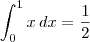 \int_{0}^{1}x\,dx=\frac{1}{2} \int_{0}^{1}x\,dx=\frac{1}{2}