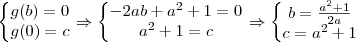 \left\{\begin{matrix}
g(b)=0\\
g(0)=c
\end{matrix}\right.\Rightarrow \left\{\begin{matrix}
-2ab+a^2+1=0\\
a^2+1=c
\end{matrix}\right.\Rightarrow \left\{\begin{matrix}
b=\frac{a^2+1}{2a}\\
c=a^2+1
\end{matrix}\right. \left\{\begin{matrix}
g(b)=0\\
g(0)=c
\end{matrix}\right.\Rightarrow \left\{\begin{matrix}
-2ab+a^2+1=0\\
a^2+1=c
\end{matrix}\right.\Rightarrow \left\{\begin{matrix}
b=\frac{a^2+1}{2a}\\
c=a^2+1
\end{matrix}\right.