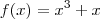 f(x)  =  x^{3}  + x