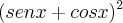 (sen x + cos x)^ 2 (sen x + cos x)^ 2