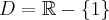 D= \mathbb{R}-\{1\}