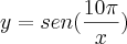 y= sen( \frac{10\pi}{x} )