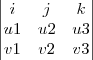 \begin{vmatrix}
i & j & k \\
u1 & u2 & u3 \\
v1 & v2 & v3
\end{vmatrix} \begin{vmatrix}
i & j & k \\
u1 & u2 & u3 \\
v1 & v2 & v3
\end{vmatrix}
