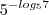 5^{-log_{5}7} 5^{-log_{5}7}