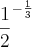 \frac{1}{2}^{-\frac{1}{3}}