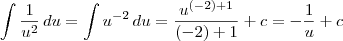\int \frac{1}{u^2} \, du = \int u^{-2} \,du = \frac{u^{(-2)+1}}{(-2)+1} + c = -\frac{1}{u} + c \int \frac{1}{u^2} \, du = \int u^{-2} \,du = \frac{u^{(-2)+1}}{(-2)+1} + c = -\frac{1}{u} + c