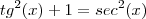 tg^{2}(x) + 1=  sec^2(x)