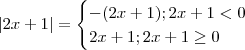 |2x +1| = \begin{cases} -(2x+1) ; 2x+1 < 0 \\ 2x+1 ; 2x+1 \geq 0 \end{cases} |2x +1| = \begin{cases} -(2x+1) ; 2x+1 < 0 \\ 2x+1 ; 2x+1 \geq 0 \end{cases}