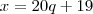 x=20q+19