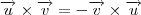 \overrightarrow{u}\times \overrightarrow{v}=-\overrightarrow{v}\times \overrightarrow{u} \overrightarrow{u}\times \overrightarrow{v}=-\overrightarrow{v}\times \overrightarrow{u}