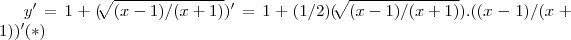y'=1+(\sqrt[]{(x-1)/(x+1)})'=1+(1/2)(\sqrt[]{(x-1)/(x+1)}).((x-1)/(x+1))'(*)