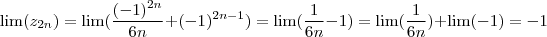 \lim(z_{2n}) = \lim(\frac{(-1)^{2n}}{6n}  + (-1)^{2n-1}) = \lim( \frac{1}{6n} - 1) = \lim(\frac{1}{6n})  + \lim(-1) =  - 1
