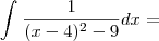 \int_{}^{}\frac{1}{(x - 4)^2 - 9} dx = \int_{}^{}\frac{1}{(x - 4)^2 - 9} dx =