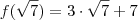 f(\sqrt{7}) =  3 \cdot \sqrt{7} + 7